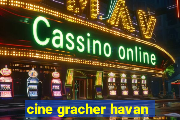 cine gracher havan